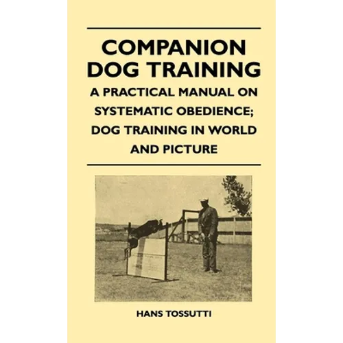 Companion Dog Training - A Practical Manual On Systematic Obedience; Dog Training In World And Picture - Paperback