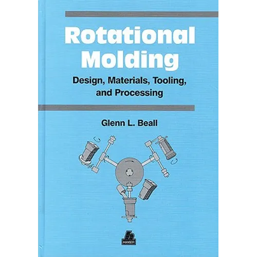 Rotational Molding Design, Materials, Tooling and Processing - Hardcover