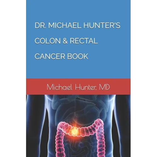 Dr. Michael Hunter's Colon & Rectal Cancer Book - Paperback