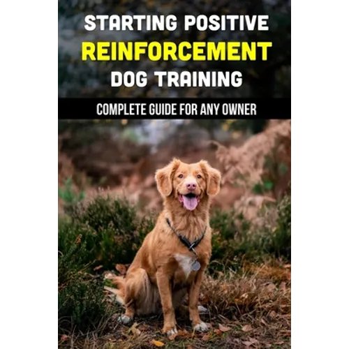 Starting Positive Reinforcement Dog Training: Complete Guide For Any Owner: Understanding Dog Body Language - Paperback