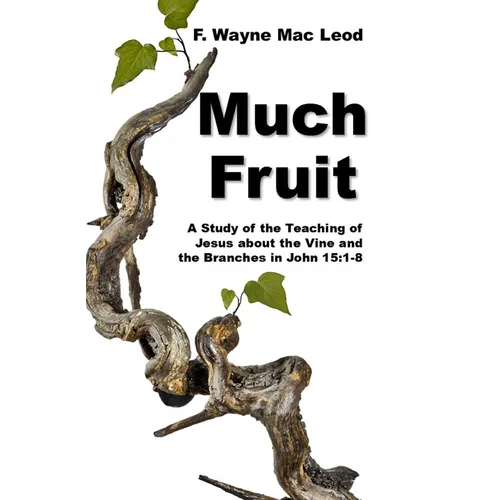 Much Fruit: A Study of the Teaching of Jesus about the Vine and the Branches in John 15:1-8 - Paperback