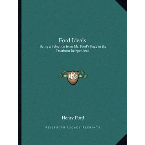 Ford Ideals: Being a Selection from Mr. Ford's Page in the Dearborn Independent - Paperback