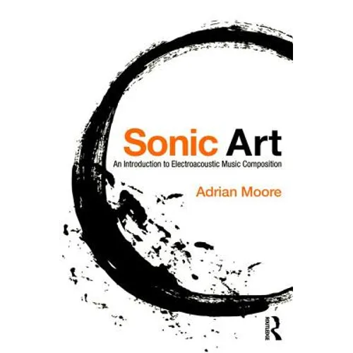 Sonic Art: An Introduction to Electroacoustic Music Composition - Paperback