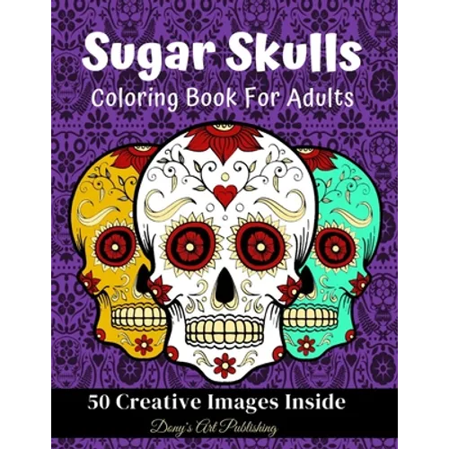 Sugar Skulls Coloring Book for Adults: 50 Creative Images Inside Stress Relieving Skull Designs Relaxation - Paperback