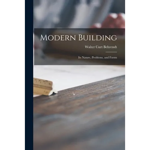 Modern Building; Its Nature, Problems, and Forms - Paperback