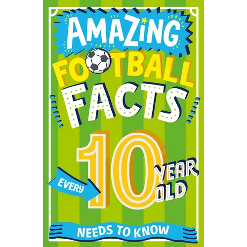 Amazing Football Facts Every 10 Year Old Needs to Know - Paperback