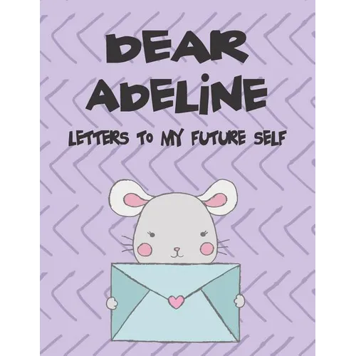 Dear Adeline, Letters to My Future Self: A Girl's Thoughts - Paperback