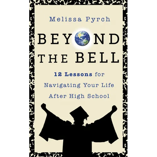 Beyond the Bell: 12 Lessons for Navigating Your Life After High School - Paperback