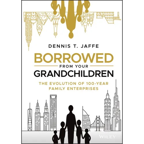 Borrowed from Your Grandchildren: The Evolution of 100-Year Family Enterprises - Hardcover