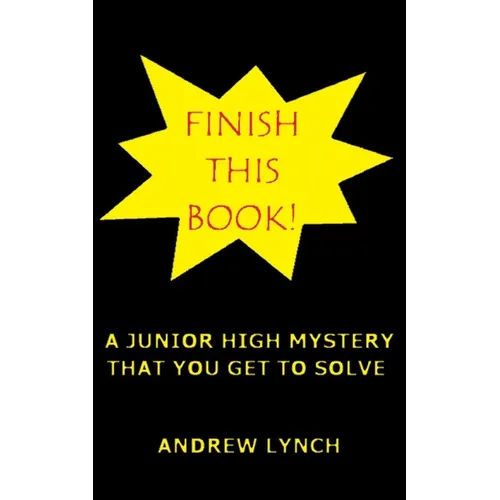 FINISH THIS BOOK! A Junior High Mystery That You Get To Solve!: Uncover the clues and decide for yourself who committed the crime. - Paperback