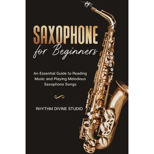 Saxophone for Beginners: An Essential Guide to Reading Music and Playing Melodious Saxophone Songs - Paperback
