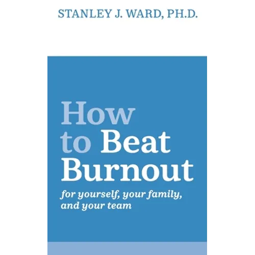 How To Beat Burnout: For Yourself, Your Family, and Your Team - Paperback