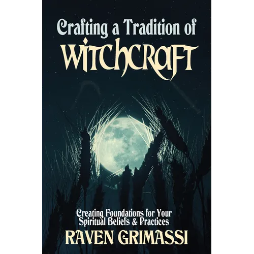 Crafting a Tradition of Witchcraft: Creating Foundations for Your Spiritual Beliefs & Practices - Paperback