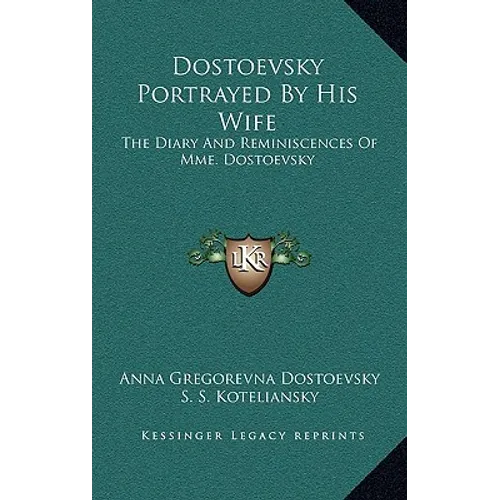 Dostoevsky Portrayed by His Wife: The Diary and Reminiscences of Mme. Dostoevsky - Hardcover
