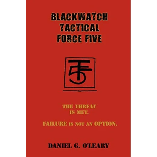 Blackwatch Tactical Force Five: The Threat Is Met. Failure Is Not an Option. - Paperback