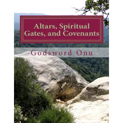 Altars, Spiritual Gates, and Covenants: The Spiritual Controls the Physical - Paperback