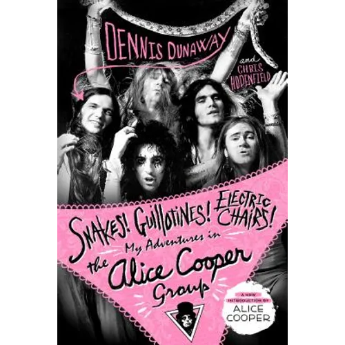 Snakes! Guillotines! Electric Chairs!: My Adventures in the Alice Cooper Group - Paperback