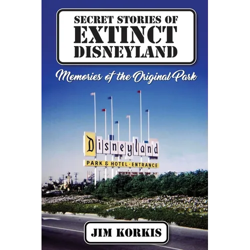 Secret Stories of Extinct Disneyland: Memories of the Original Park - Paperback