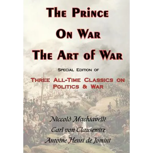 The Prince, on War & the Art of War - Three All-Time Classics on Politics & War - Paperback
