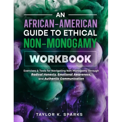 An African-American Guide To Ethical Non-Monogamy Workbook: Exercises & Tools for Navigating Non-Monogamy Through Radical Honesty, Emotional Awareness - Paperback
