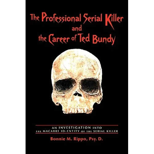 The Professional Serial Killer and the Career of Ted Bundy: An Investigation Into the Macabre Id-Entity of the Serial Killer - Paperback