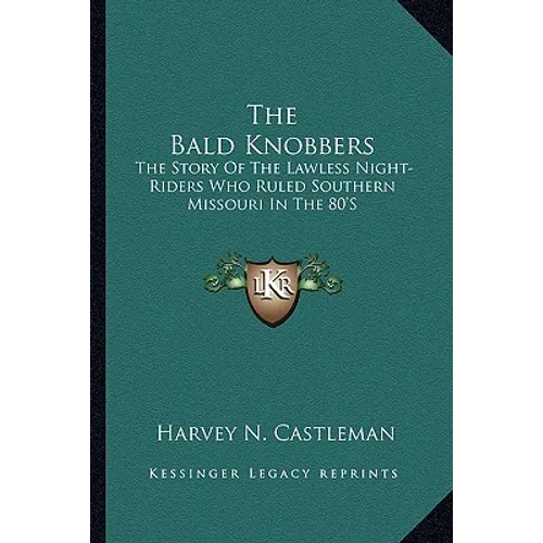 The Bald Knobbers: The Story Of The Lawless Night-Riders Who Ruled Southern Missouri In The 80'S - Paperback