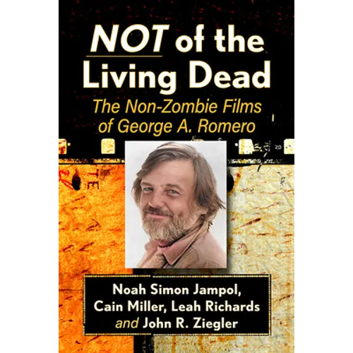 Not of the Living Dead: The Non-Zombie Films of George A. Romero - Paperback