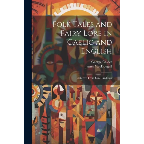 Folk Tales and Fairy Lore in Gaelic and English: Collected From Oral Tradition - Paperback