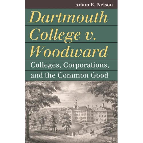 Dartmouth College V. Woodward: Colleges, Corporations, and the Common Good - Hardcover