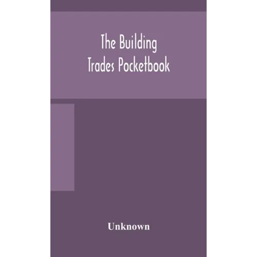 The building trades pocketbook; a handy manual of reference on building construction, including structural design, masonry, bricklaying, carpentry, jo - Hardcover