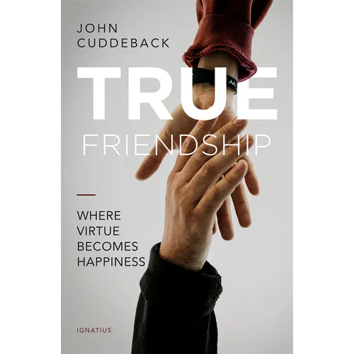 True Friendship: Where Virtue Becomes Happiness - Paperback