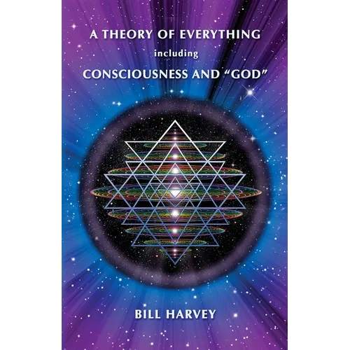 A Theory of Everything including Consciousness and "God" - Paperback