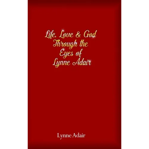 Life, Love and God Through the Eyes of Lynne Adair - Hardcover
