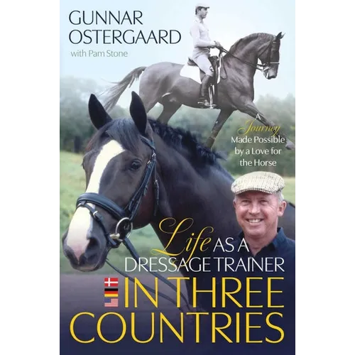 Life as a Dressage Trainer in Three Countries: A Journey Made Possible by a Love for the Horse - Paperback