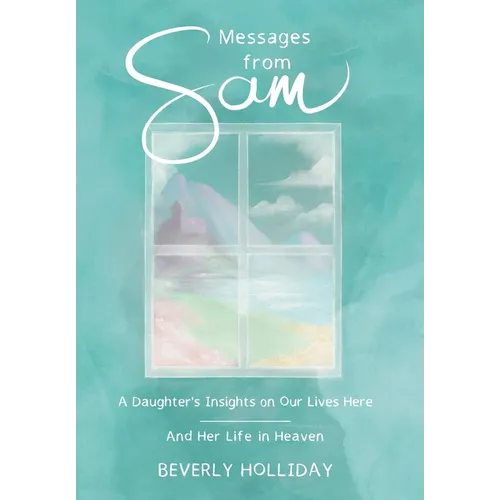 Messages from Sam: A Daughter's Insights on Our Lives Here - And Her Life in Heaven - Hardcover