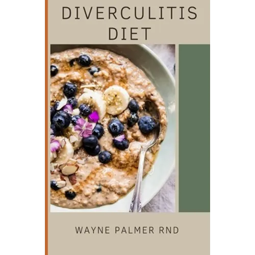 Diverculitis Diet: A Competent Cookbook To Help You Prevent Your Diverticulitis And Remedies - Paperback