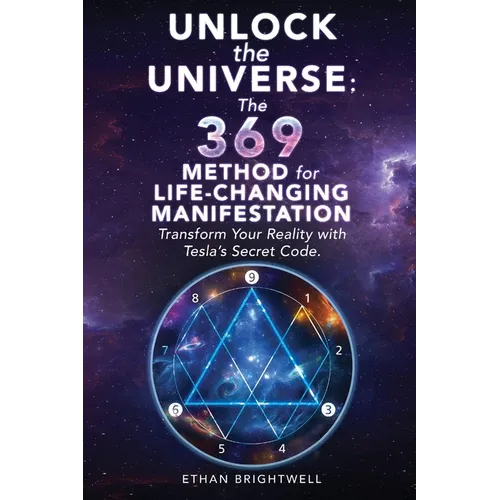 Unlock the Universe: The 369 Method for Life-Changing Manifestation Transform Your Reality with Tesla's Secret Code - Paperback