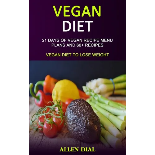 Vegan Diet: 21 Days of Vegan Recipe Menu Plans and 60+ Recipes (Vegan Diet to Lose Weight) - Paperback