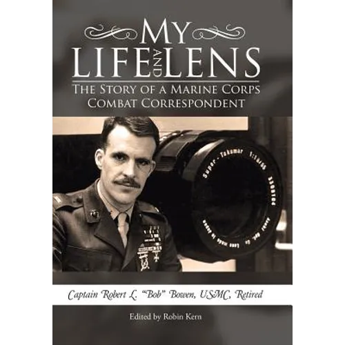 My Life and Lens: The Story of a Marine Corps Combat Correspondent - Hardcover