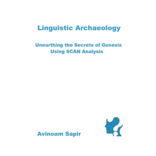 Linguistic Archaeology: Unearthing the Secrets of Genesis using SCAN Analysis - Paperback