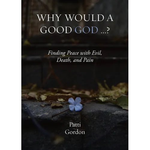Why Would a Good God ...?: Finding Peace with Evil, Death, and Pain - Paperback