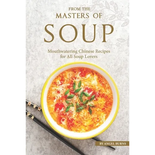 From the Masters of Soup: Mouthwatering Chinese Recipes for All Soup Lovers - Paperback