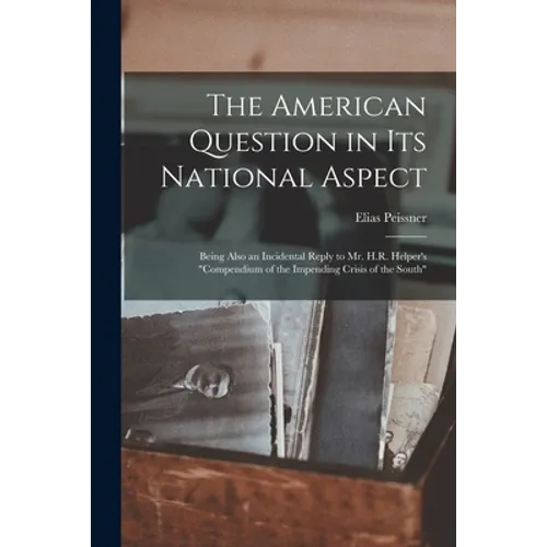 The American Question in Its National Aspect: Being Also an Incidental Reply to Mr. H.R. Helper's "Compendium of the Impending Crisis of the South" - Paperback