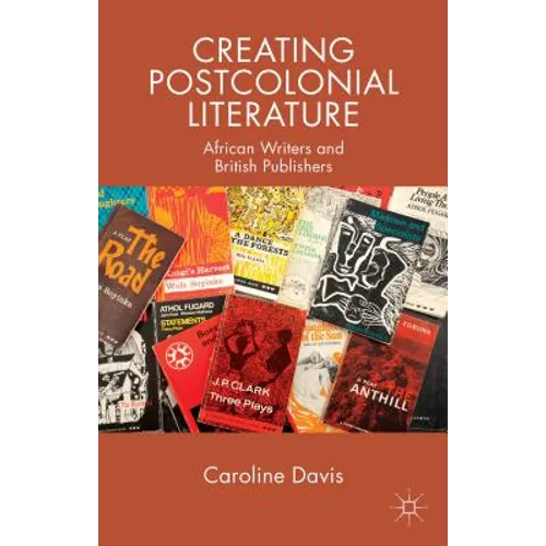 Creating Postcolonial Literature: African Writers and British Publishers - Paperback