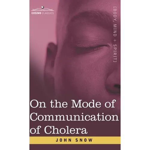 On the Mode of Communication of Cholera: An Essay by The Father of Modern Epidemiology - Hardcover