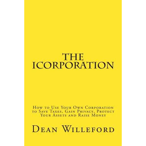 The iCorporation: How to Use Your Own Corporation to Save Taxes, Gain Privacy, Protect Your Assets and Raise Money - Paperback