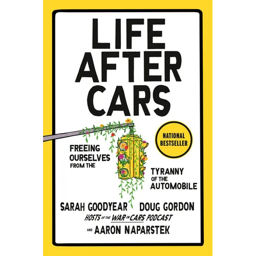 Life After Cars: Freeing Ourselves from the Tyranny of the Automobile - Hardcover