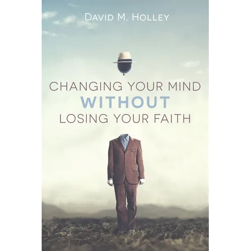 Changing Your Mind Without Losing Your Faith - Hardcover