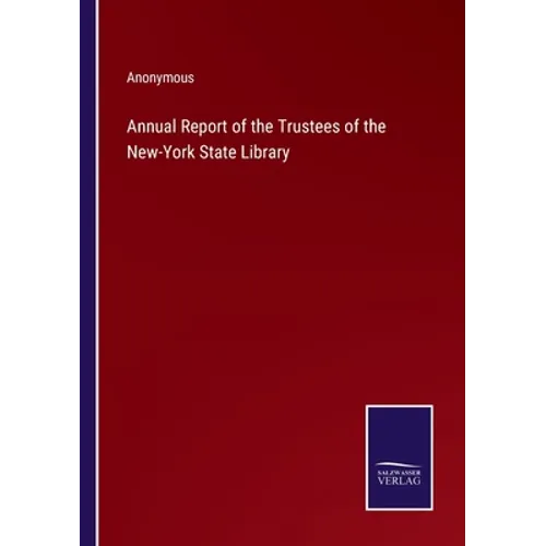 Annual Report of the Trustees of the New-York State Library - Paperback
