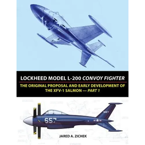 Lockheed Model L-200 Convoy Fighter: The Original Proposal and Early Development of the XFV-1 Salmon - Part 1 - Paperback